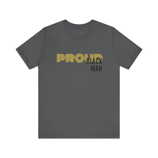 Proud Tee | Uplifting Tee | Celebratory Tee | Black Man Tee |Unisex - Men & Women's Tee | Proud Black Man Tee