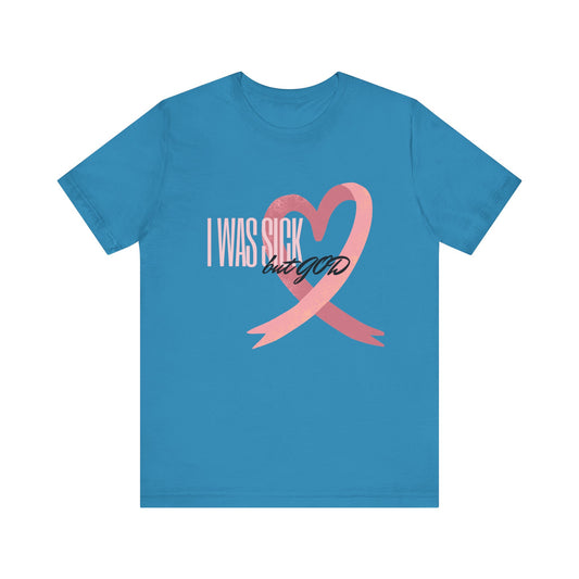 Breast Cancer Awareness | Cancer Awareness Tee | Survivor Tee | Unisex - Men & Women's Tee | I Was Sick but GOD Tee