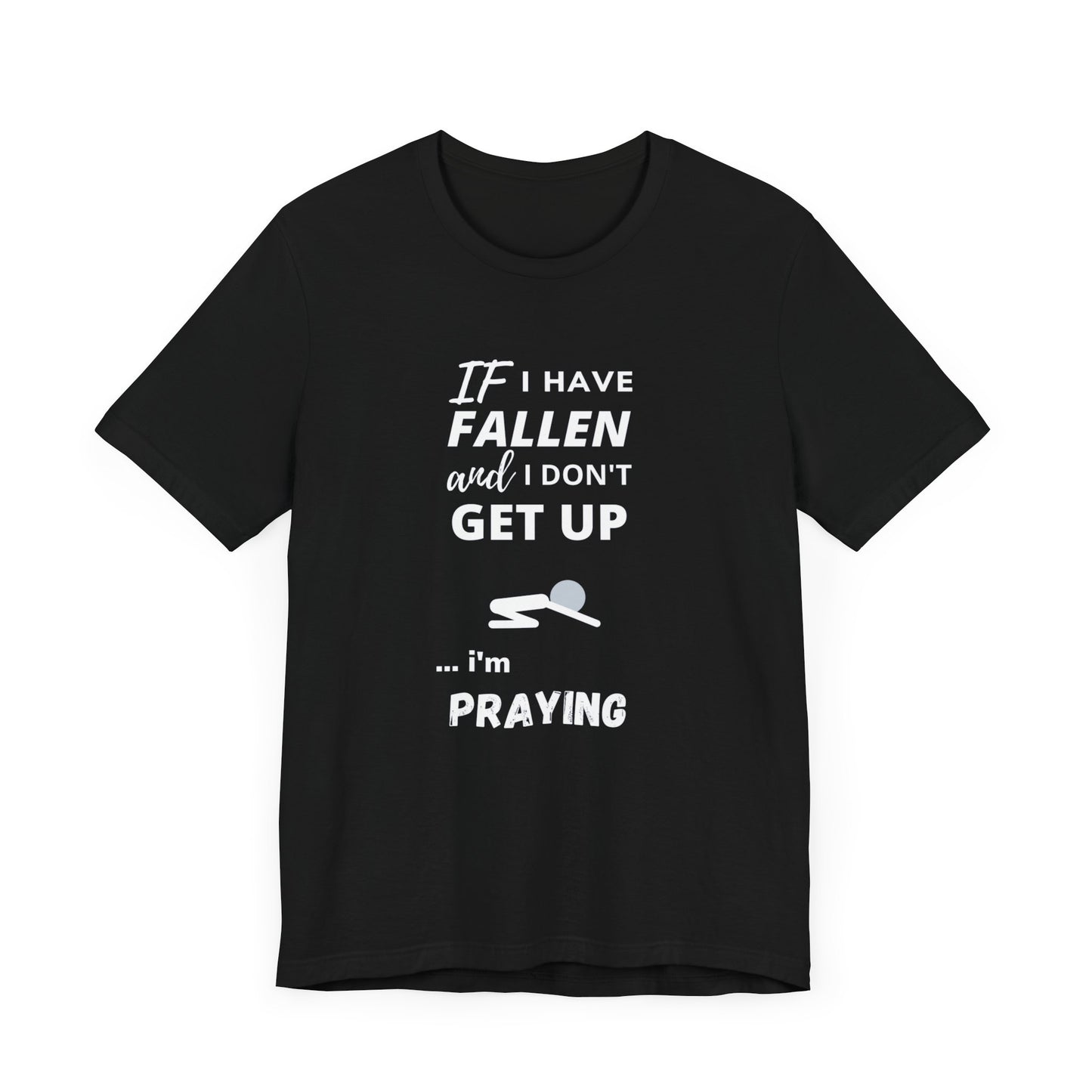 Cute Tee | Funny Tee | Prayer Tee | Unisex - Men & Women's Tee | If I have Fallen and I don't Get Up... I'm Praying Tee