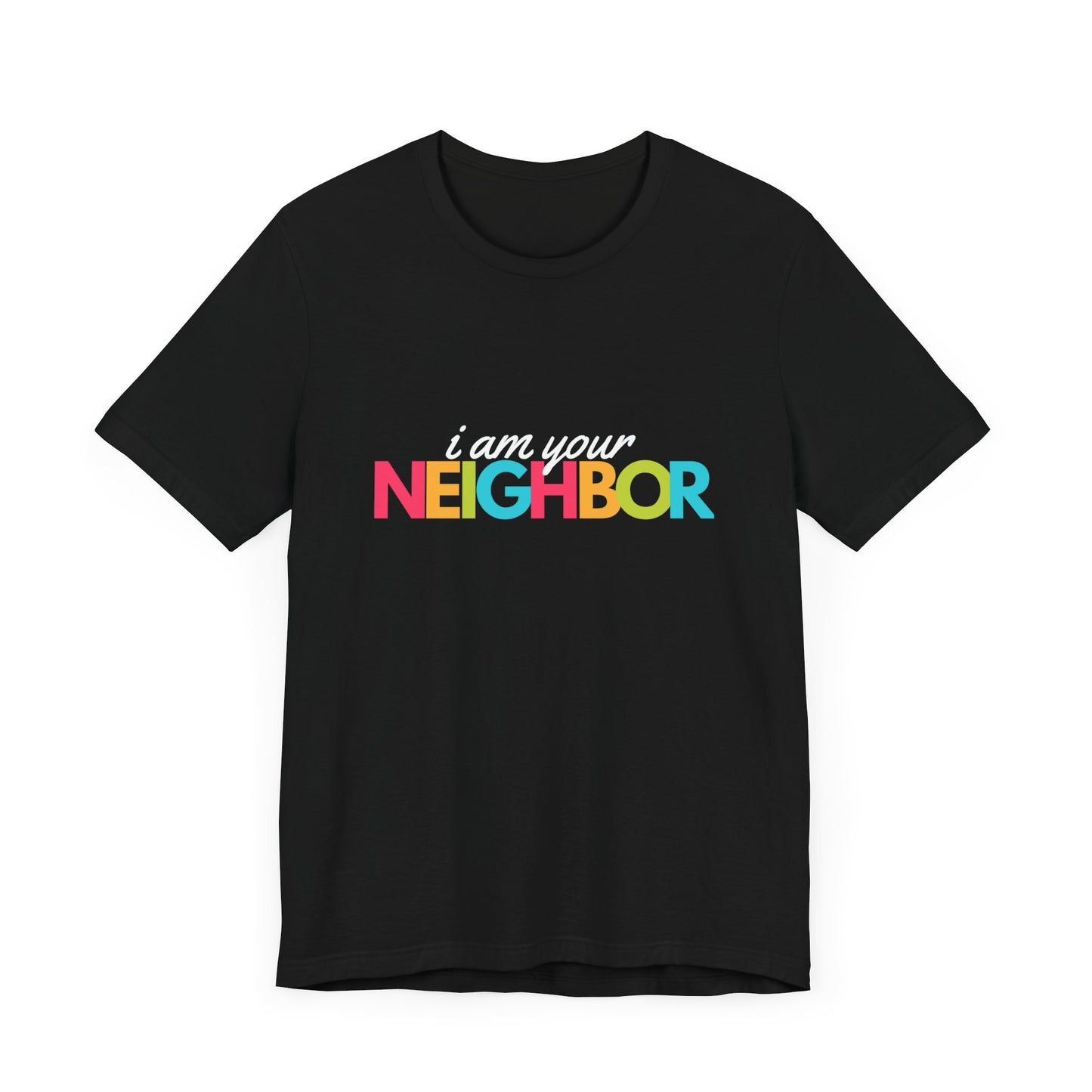 Neighbor Tee | Neutral Tee | Caring Tee | Unisex - Men & Women's Tee | I am Your Neighbor Tee