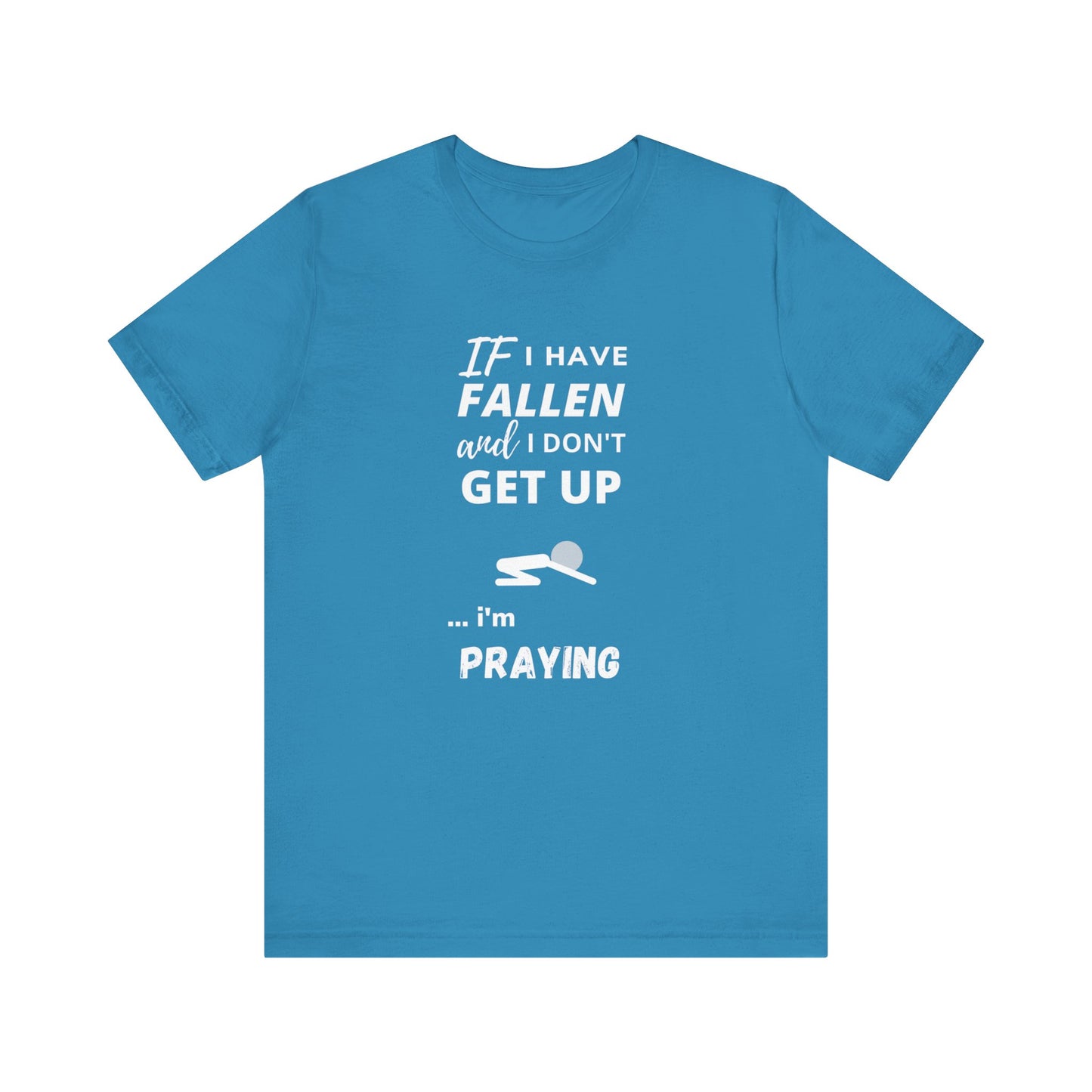 Cute Tee | Funny Tee | Prayer Tee | Unisex - Men & Women's Tee | If I have Fallen and I don't Get Up... I'm Praying Tee