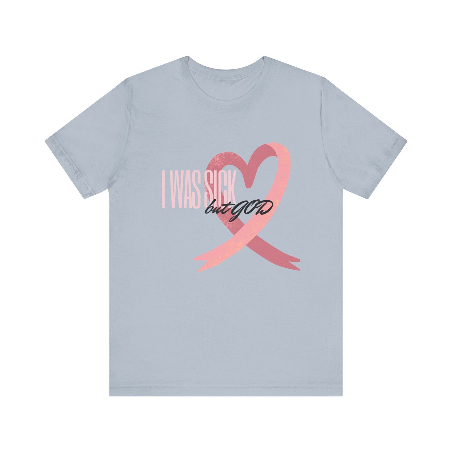 Breast Cancer Awareness | Cancer Awareness Tee | Survivor Tee | Unisex - Men & Women's Tee | I Was Sick but GOD Tee