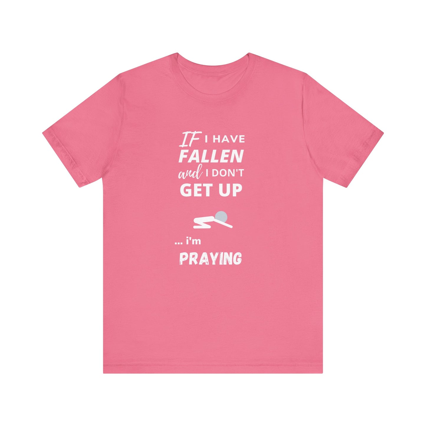 Cute Tee | Funny Tee | Prayer Tee | Unisex - Men & Women's Tee | If I have Fallen and I don't Get Up... I'm Praying Tee